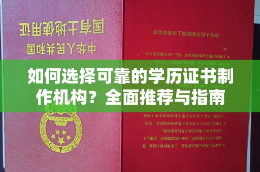 古塔如何选择可靠的学历证书制作机构？全面推荐与指南
